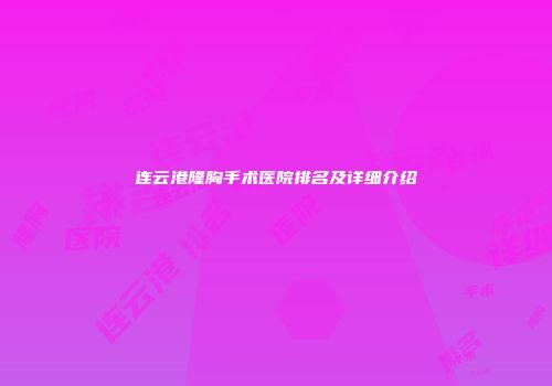 连云港隆胸手术医院排名及详细介绍