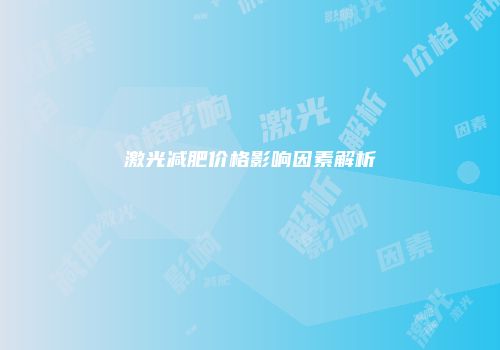 激光减肥价格影响因素解析