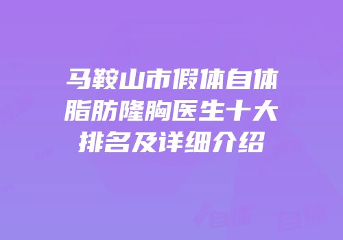 马鞍山市假体自体脂肪隆胸医生十大排名及详细介绍