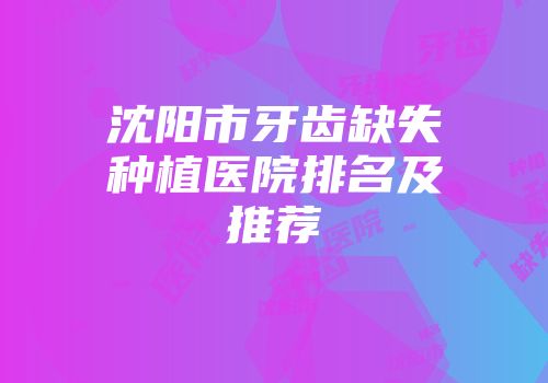 沈阳市牙齿缺失种植医院排名及推荐