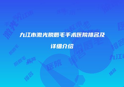 九江市激光脱唇毛手术医院排名及详细介绍