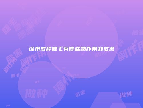 漳州做种睫毛有哪些副作用和危害