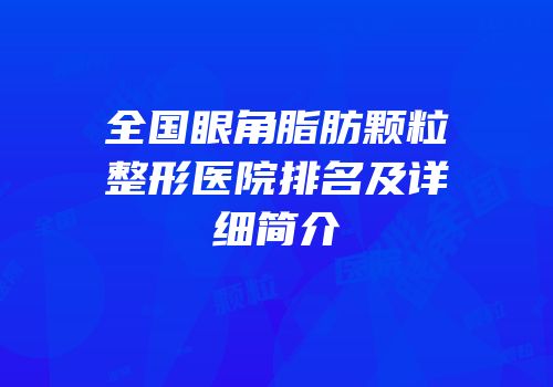 全国眼角脂肪颗粒整形医院排名及详细简介