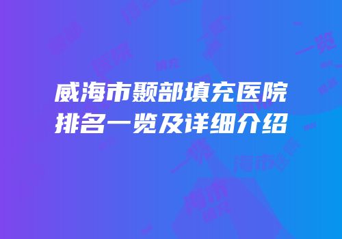 威海市颞部填充医院排名一览及详细介绍