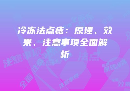 冷冻法点痣：原理、效果、注意事项全面解析