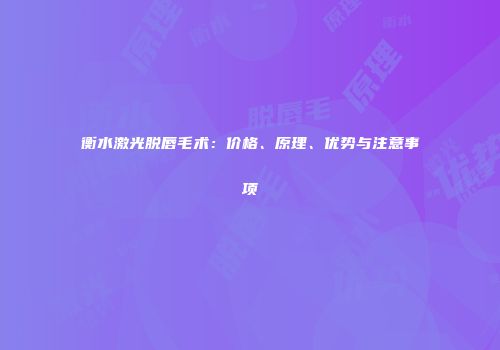 衡水激光脱唇毛术：价格、原理、优势与注意事项