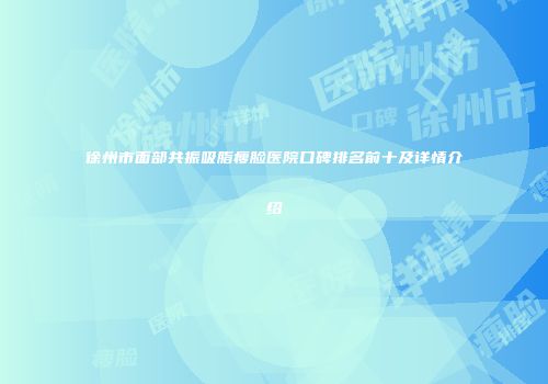 徐州市面部共振吸脂瘦脸医院口碑排名前十及详情介绍
