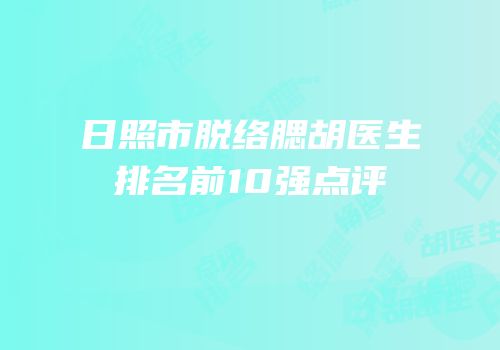 日照市脱络腮胡医生排名前10强点评