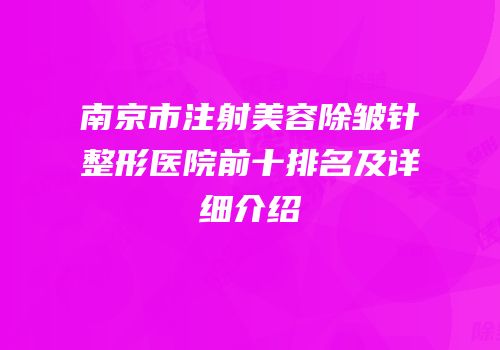 南京市注射美容除皱针整形医院前十排名及详细介绍