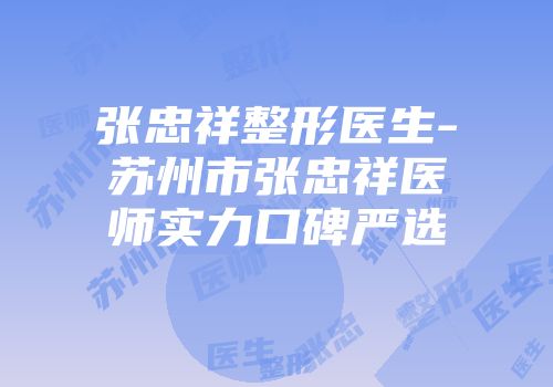 张忠祥整形医生-苏州市张忠祥医师实力口碑严选