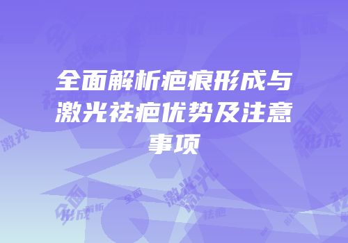 全面解析疤痕形成与激光祛疤优势及注意事项