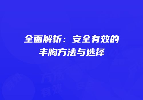 全面解析：安全有效的丰胸方法与选择