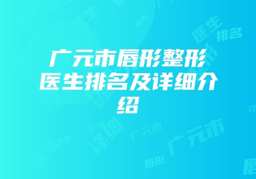 广元市唇形整形医生排名及详细介绍
