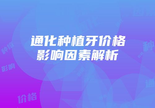 通化种植牙价格影响因素解析
