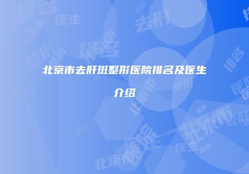 北京市去肝斑整形医院排名及医生介绍