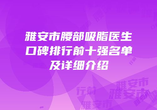 雅安市腰部吸脂医生口碑排行前十强名单及详细介绍