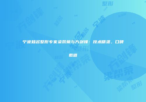 宁波知名整形专家梁帮荣与方剑锋：技术精湛，口碑载道