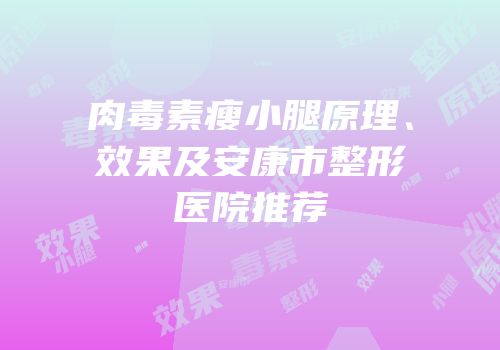肉毒素瘦小腿原理、效果及安康市整形医院推荐