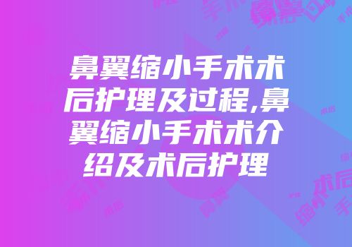 鼻翼缩小手术术后护理及过程,鼻翼缩小手术术介绍及术后护理