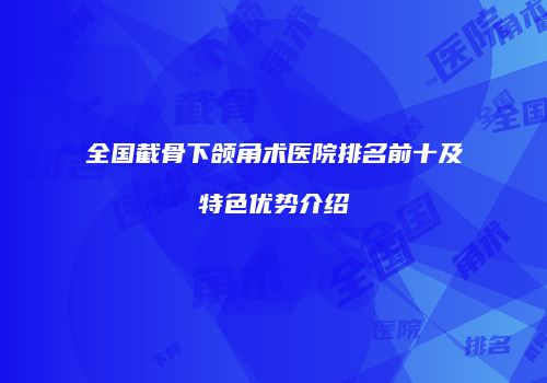 全国截骨下颌角术医院排名前十及特色优势介绍