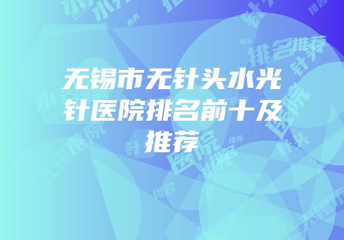 无锡市无针头水光针医院排名前十及推荐