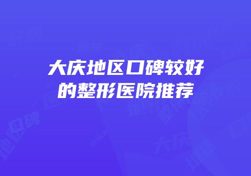 大庆地区口碑较好的整形医院推荐