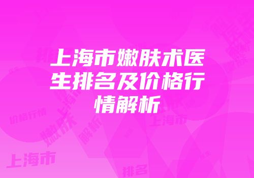 上海市嫩肤术医生排名及价格行情解析