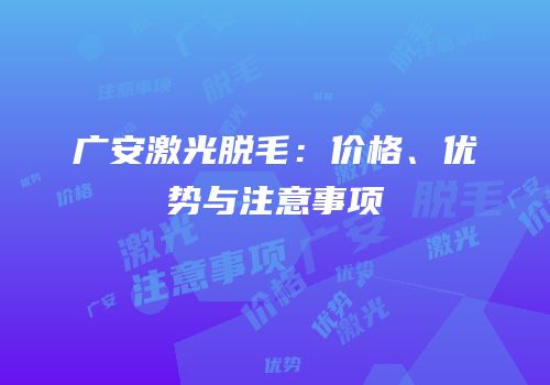 广安激光脱毛：价格、优势与注意事项