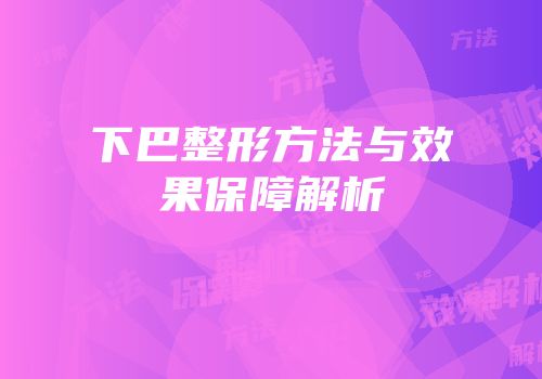 下巴整形方法与效果保障解析