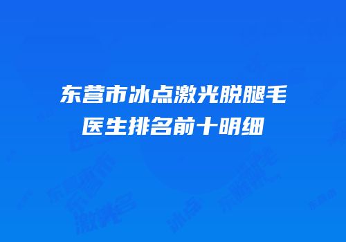 东营市冰点激光脱腿毛医生排名前十明细