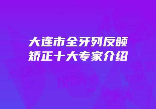 大连市全牙列反颌矫正十大专家介绍