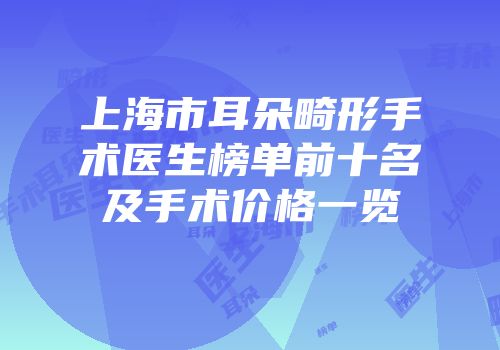 上海市耳朵畸形手术医生榜单前十名及手术价格一览