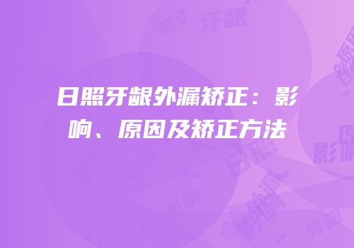 日照牙龈外漏矫正：影响、原因及矫正方法