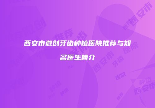 西安市微创牙齿种植医院推荐与知名医生简介