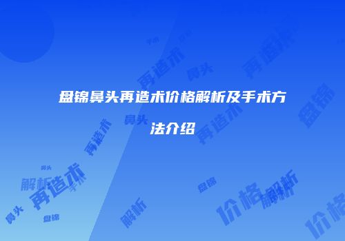 盘锦鼻头再造术价格解析及手术方法介绍