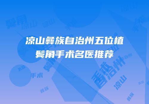 凉山彝族自治州五位植鬓角手术名医推荐