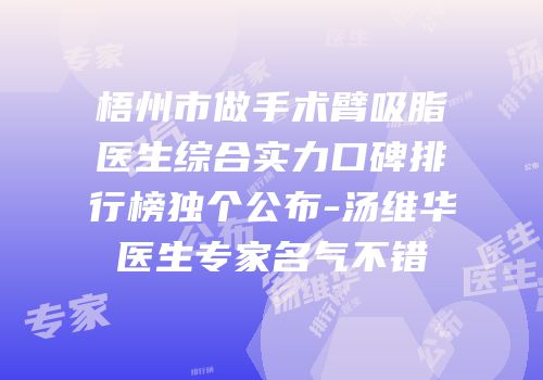 梧州市做手术臂吸脂医生综合实力口碑排行榜独个公布-汤维华医生专家名气不错