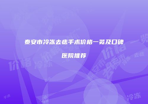 泰安市冷冻去痣手术价格一览及口碑医院推荐
