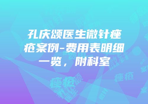 孔庆颂医生微针痤疮案例-费用表明细一览，附科室