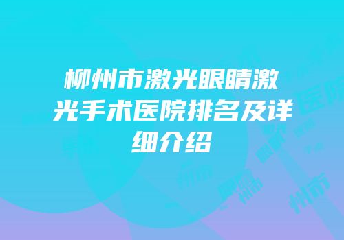 柳州市激光眼睛激光手术医院排名及详细介绍