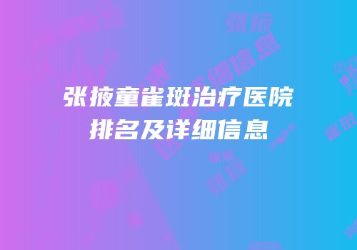 张掖童雀斑治疗医院排名及详细信息