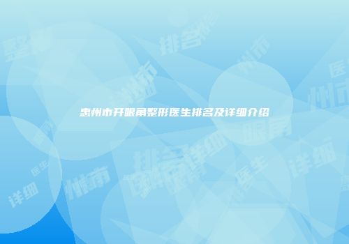 惠州市开眼角整形医生排名及详细介绍