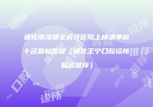 通化市泽康全瓷牙医院上榜清单前十名最新答疑（通化王宁口腔诊所超多推荐）
