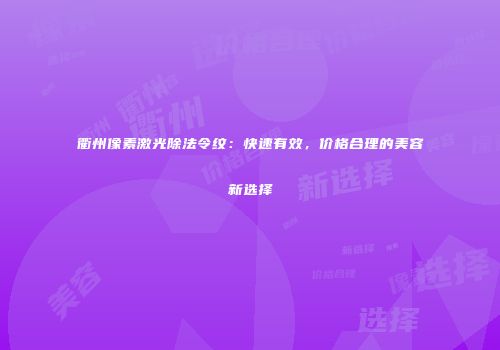 衢州像素激光除法令纹：快速有效，价格合理的美容新选择
