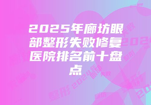 2025年廊坊眼部整形失败修复医院排名前十盘点