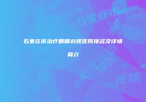 石家庄市治疗眼睛斜视医院排名及详情简介