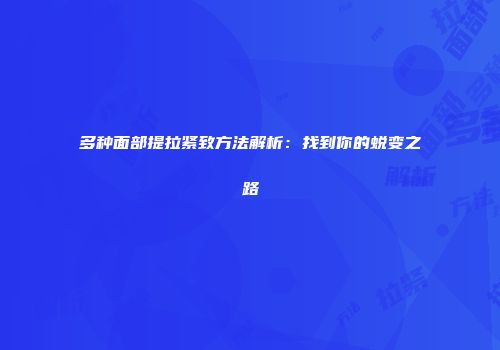多种面部提拉紧致方法解析：找到你的蜕变之路