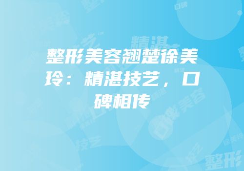 整形美容翘楚徐美玲：精湛技艺，口碑相传