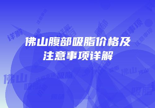 佛山腹部吸脂价格及注意事项详解