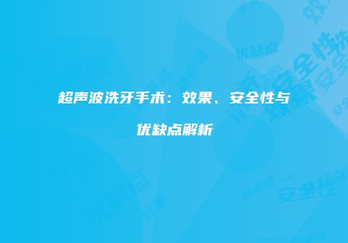 超声波洗牙手术：效果、安全性与优缺点解析
